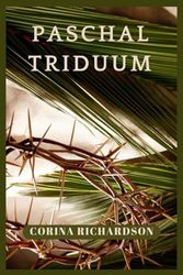 PASCHAL TRIDUUM: Details About The Holy Week From Start To End.