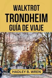 WALKTROT TRONDHEIM GUÍA DE VIAJE: Explore la historia vikinga y los atractivos fiordos de Noruega.