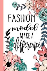FASHION model Make A Difference: Fashion Model Appreciation Gifts, Inspirational Fashion Model Notebook ... Ruled Notebook (Fashion Model Gifts & Journals)