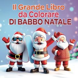 Il Grande Libro da Colorare di Babbo Natale: Divertimento da colorare per bambini a Natale: 30 modelli di Babbo Natale adorabili, grandi e facili, presentati in tante versioni divertenti.