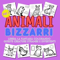 ANIMALI BIZZARRI: Libera la fantasia colorando queste creature strambe e divertenti