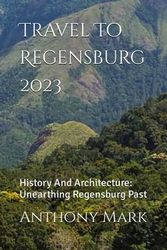 Travel To Regensburg 2023: History And Architecture: Unearthing Regensburg Past