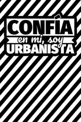 Confía en mi, soy urbanista: Cuaderno - 120 páginas rayadas