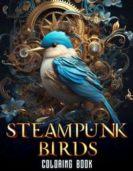 Steampunk Birds Coloring Book For Adults: Where Cogs and Feathers Collide