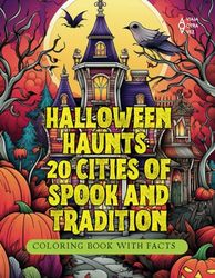 Halloween Haunts: 20 Cities of Spook and Tradition: Coloring Book with 20 Illustrations and Facts. For Adults and Teens