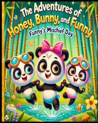 The Adventures of Honey, Bunny and Funny: Funny’s Day of Mischief: A Heartwarming Tale of Kindness, Fun, and Friendship