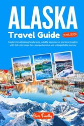 Alaska Travel Guide 2025-2026: Explore breathtaking landscapes, wildlife adventures, and local insights with full-color maps for a comprehensive and unforgettable journey