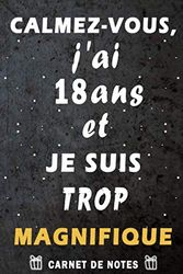 Calmez-vous, j’ai 18 ans et je suis trop magnifique: cadeau anniversaire 18 ans / Citation Positive / Journal de mes 18 ans / Appréciation pour ... / agenda ou journal intime personnel