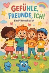 „Gefühle, Freunde, Ich!“: Ein liebevoll gestalteter Begleiter für Kinder von 7 bis 11 Jahren, der dabei hilft, stark, selbstbewusst und achtsam durchs Leben zu gehen.