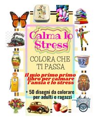 Calma lo Stress: Colora che ti passa. 50 disegni da colorare Libro da colorare per adulti e ragazzi , questo libro ti aiuta a calmare lo stress, l’ansia e la rabbia