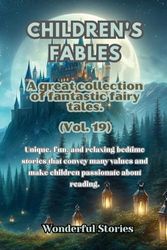 Children's Fables A great collection of fantastic fables and fairy tales. (Vol.19): Unique, fun and relaxing bedtime stories, able to transmit many values and make you passionate about reading