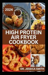 HIGH PROTEIN AIR FRYER COOKBOOK: Simple, Quick and Easy High Protein Recipes for Every home