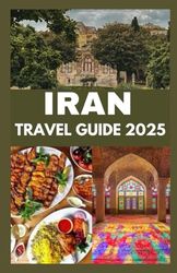 IRAN TRAVEL GUIDE 2025