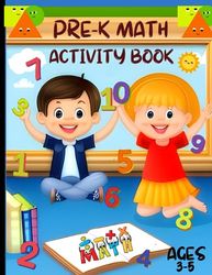 PRE-K MATH ACTIVITY BOOK FOR TODDLERS AGES 3-5: Preschool Math Workbook Ages 3 to 5: Activities Addition, Subtraction, Counting, and Writing Numbers 1 to 10 & More.