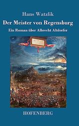 Der Meister von Regensburg: Ein Roman über Albrecht Altdorfer