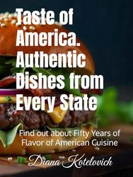 Taste of America. Authentic Dishes from Every State: Find out about Fifty Years of Flavor of American Cuisine