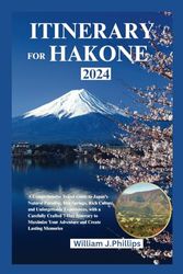 Itinerary for Hakone 2024: A Comprehensive Travel Guide to Japan's Natural Paradise, Hot Springs, Rich Culture, and Unforgettable Experiences, with a Carefully Crafted 7-Day Itinerary to Maximize You