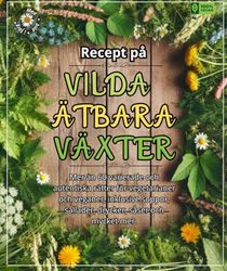 Recept på vilda ätbara växter: Mer än 60 varierade och autentiska rätter för vegetarianer och veganer, inklusive soppor, sallader, drycker, såser och mycket mer.