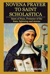 Novena prayer to Saint Scholastica: Saint of Nuns, Protector of the Rain, lightning and storms. (Fr. Andrew Roberts series)