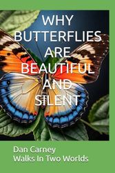 WHY BUTTERFLIES ARE BEAUTIFUL AND SILENT