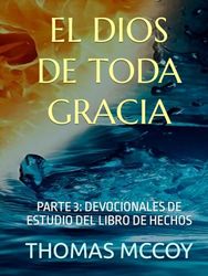 EL DIOS DE TODA GRACIA: PARTE 3: DEVOCIONALES DE ESTUDIO DEL LIBRO DE HECHOS