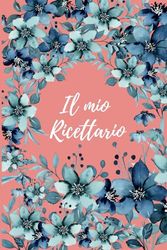 Il Mio Ricettario Bimby e Monsieur Cuisine: Ricettario da scrivere e compilare per le tue ricette 15,24x22,86cm: Ricettario per annotare e raccogliere ... e robot da cucina simili. Edizione floreale