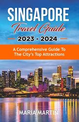 Singapore Travel Guide 2023-2024: A Comprehensive Guide to the City's Top Attractions