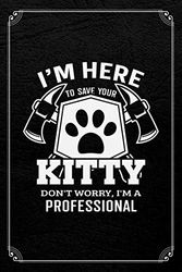 I'm Here To Save Your Kitty Don't Worry, I'm A Professional: Firefighter Funny Journal Blank Lined Notebook