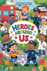 Heroes Around Us: A Coloring Book Celebrating Everyday Community Helpers: Color, Learn, and Celebrate the Real Heroes in Our Communities!