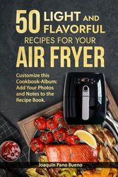 50 Light and Flavorful Recipes for Your Air Fryer: Customize this Air Fryer Cookbook-Album: Add Your Photos and Notes to the Recipe Book