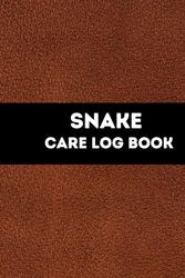Snake Care Log Book: Daily Care Journal, Record The Most Important Details Of Your Reptiles