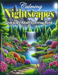 Calming Nightscapes Grayscale Adult Coloring Book: 50 Realistic Night Landscapes: Tranquil Forests, Peaceful Gardens, Majestic Mountains, Stunning ... nature Scenery Night Coloring Book for Adult