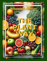 THE PLANT WAY Breakfast Edition: Transform Your Mornings: Discover the Joy of Vegan and Plant-Based Recipes for Energizing, Nutritious, and Sustainable Breakfasts