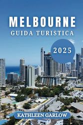 MELBOURNE GUIDA DI VIAGGIO 2025: Un viaggio nel 2025 attraverso arte, cibo, festival e magia urbana