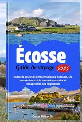Écosse Guide de voyage 2025: Explorez les sites emblématiques écossais, les secrets locaux, la beauté naturelle et l'hospitalité des Highlands