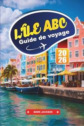L'ÎLE ABC Guide de voyage 2026: Découvrez le bonheur des Caraïbes avec une culture vibrante, des plages immaculées et des aventures sous-marines