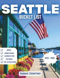 Seattle Bucket List 2025-2026: Discover the Emerald City From Pike Place to Hidden Gems With Coffee, Culture and Coastal Views