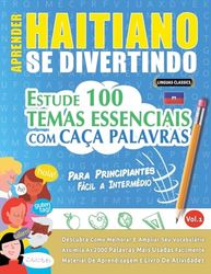 APRENDER HAITIANO SE DIVERTINDO! - PARA PRINCIPIANTES: FÁCIL A INTERMÉDIO - ESTUDE 100 TEMAS ESSENCIAIS COM CAÇA PALAVRAS - VOL.1