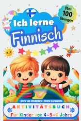 Ich lerne Finnisch, Aktivitätsbuch für Kinder von 4 - 5 - 6 Jahre: Arbeitsbuch: Über 100 Übungen. Lesen und Schreiben lernen in Finnisch