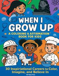 When I Grow Up: A Coloring & Affirmation Book for Kids: 30 Inspirational Careers to Color, Imagine, and Believe In