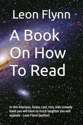 A Book On How To Read (Warning: A comedy book, doesn’t teach reading): In this hilarious kids comedy book you will have so much laughter you will explode - Author