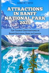 ATTRACTIONS IN BANFF NATIONAL PARK 2025: Top Tourist Destinations in Banff National Park in Canada: 86