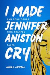 I Made Jennifer Aniston Cry: And Four Other Time-Trapped Tales