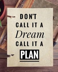 Don't Call It A Dream, Call It A Plan: Don't Call It A Dream, Call It A Plan Blank Notebook, Journal, Diary