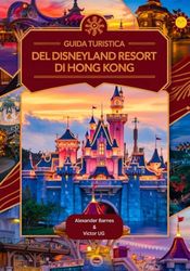 Guida turistica del Disneyland Resort di Hong Kong: Un manuale completo per gli amanti e gli appassionati dell'avventura, con mappe, immagini e contenuti dettagliati (itinerari, suggerimenti, ecc.)