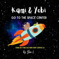 Kami and Yobi Go to the Space Center: Kami ak Yobi Ale Nan Sant Lespas La