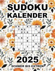 Sudoku Kalender 2025 - Schwer Bis Extrem: 365 Sudokus in 3 Schwierigkeitsstufen - mit Lösungsteil --- Blumendesign