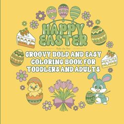 HAPPY EASTER - groovy bold and easy coloring book for toddlers and adults: kids 3-5 | under 5 | teens | eggs | bunny | large print | illustrations ... |simple | relaxing | cute | cozy designs