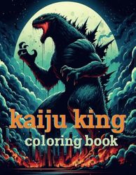 kaiju king Coloring Book: Mega monster Coloring Pages for Adults Kids ages 4-18: Sci-Fi Coloring Book | Monsters, Beasts & Godzillasaurus Coloring Adventures
