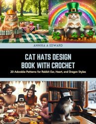 Cat Hats Design Book with Crochet: 20 Adorable Patterns for Rabbit Ear, Heart, and Dragon Styles